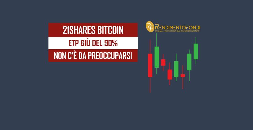 21Shares Bitcoin ETP giù del 90%: non c’è da preoccuparsi!