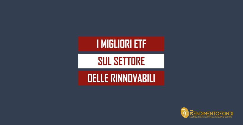 I migliori ETF sul settore delle rinnovabili I migliori ETF sul settore delle rinnovabili
