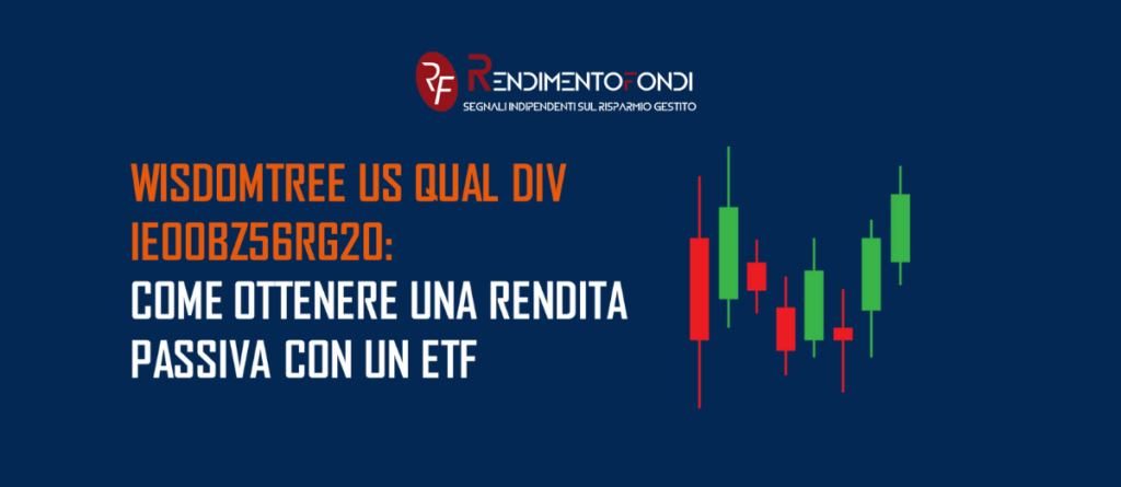Wisdomtree US Qual Div Growth IE00BZ56RG20: come ottenere una rendita passiva con un ETF Wisdomtree US Qual Div Growth IE00BZ56RG20 come ottenere una rendita passiva con un ETF