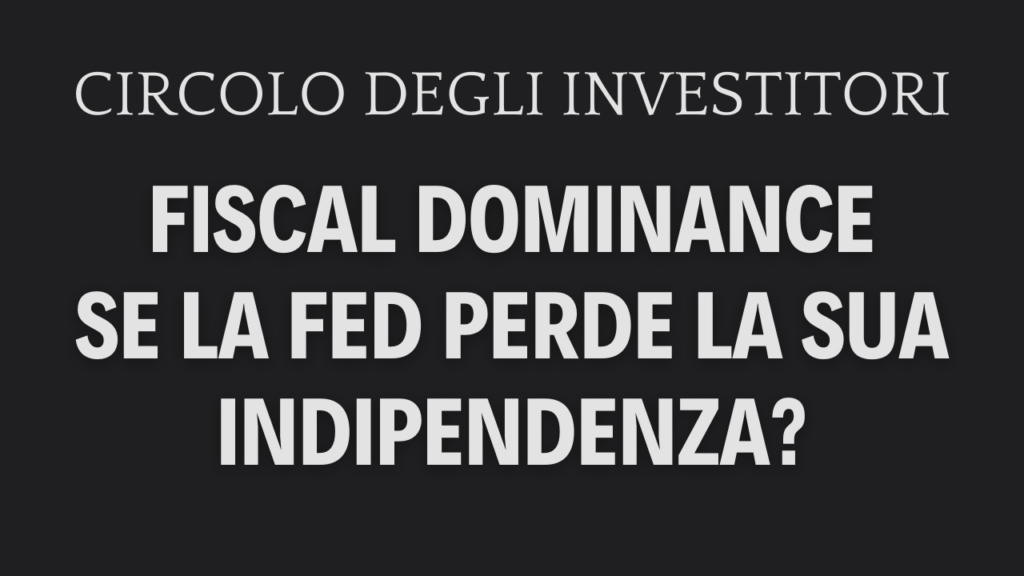 FISCAL DOMINANCE: quando la FED perde la sua indipendenza cosa succede? Fiscal dominance